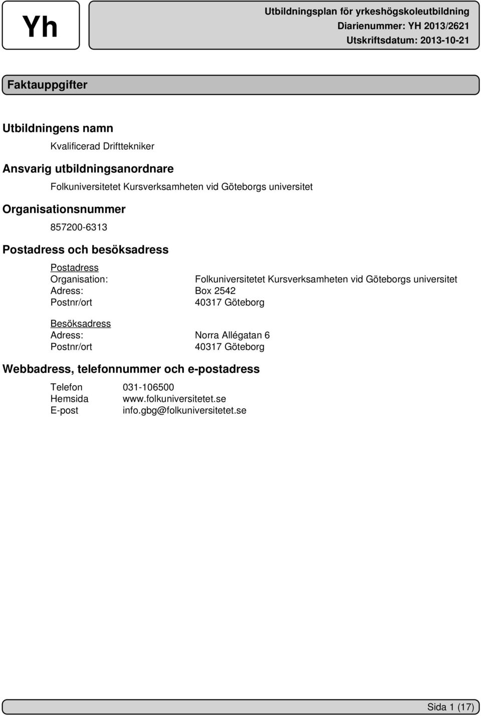 Kursverksamheten vid Göteborgs universitet Adress: Box 2542 Postnr/ort 40317 Göteborg Besöksadress Adress: Norra Allégatan 6 Postnr/ort