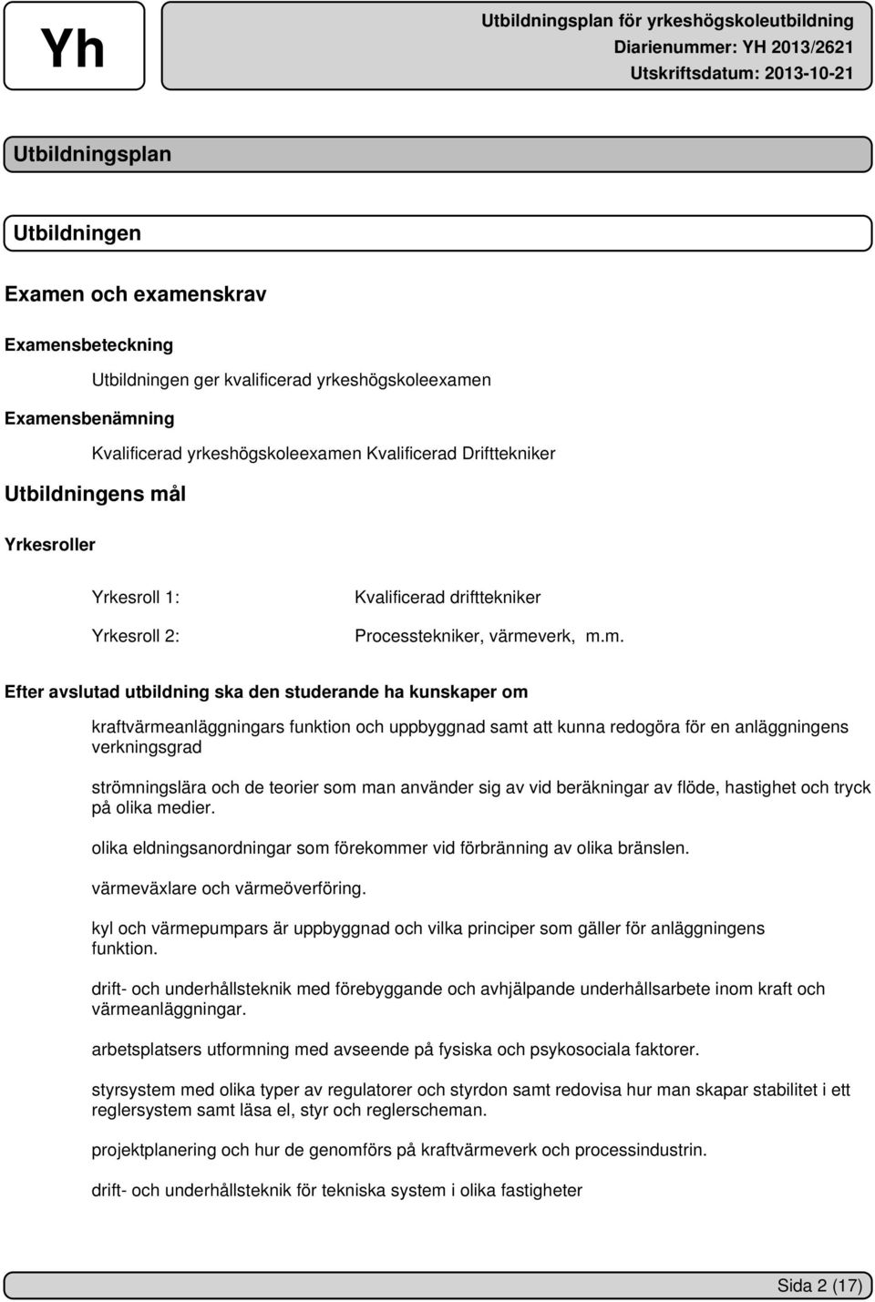 l Yrkesroller Yrkesroll 1: Yrkesroll 2: Kvalificerad drifttekniker Processtekniker, värme