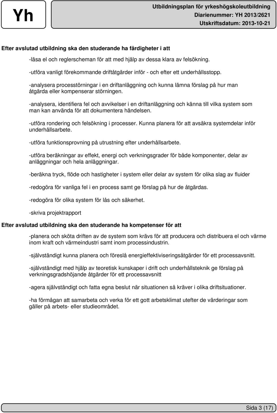 -analysera processtörningar i en driftanläggning och kunna lämna förslag på hur man åtgärda eller kompenserar störningen.