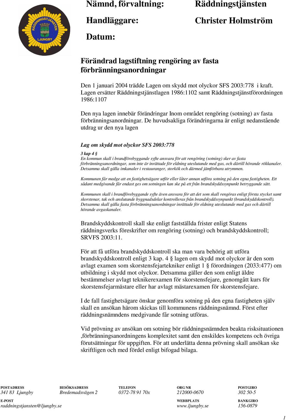 Lagen ersätter Räddningstjänstlagen 1986:1102 samt Räddningstjänstförordningen 1986:1107 Den nya lagen innebär förändringar Inom området rengöring (sotning) av fasta förbränningsanordningar.