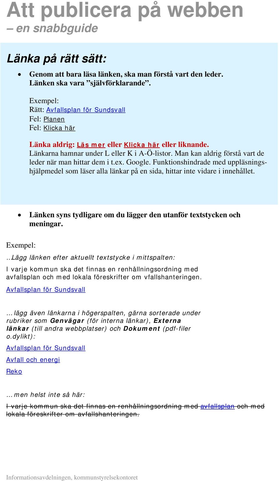 Man kan aldrig förstå vart de leder när man hittar dem i t.ex. Google. Funktionshindrade med uppläsningshjälpmedel som läser alla länkar på en sida, hittar inte vidare i innehållet.