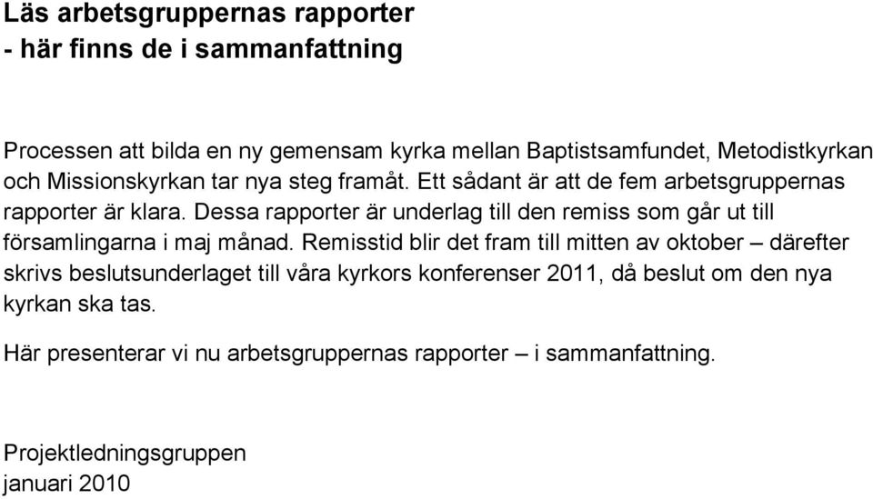 Dessa rapporter är underlag till den remiss som går ut till församlingarna i maj månad.