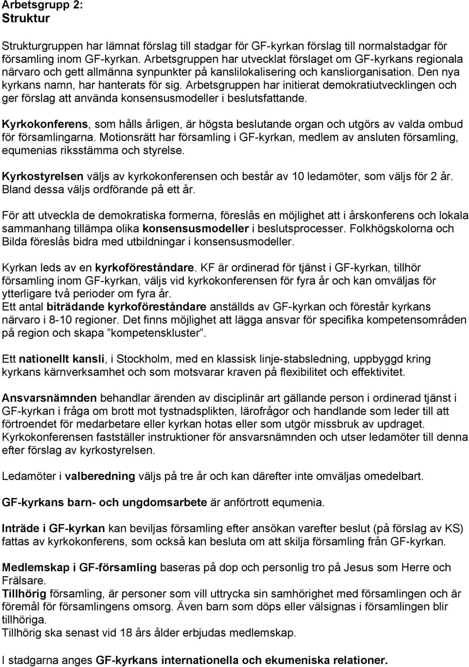 Arbetsgruppen har initierat demokratiutvecklingen och ger förslag att använda konsensusmodeller i beslutsfattande.