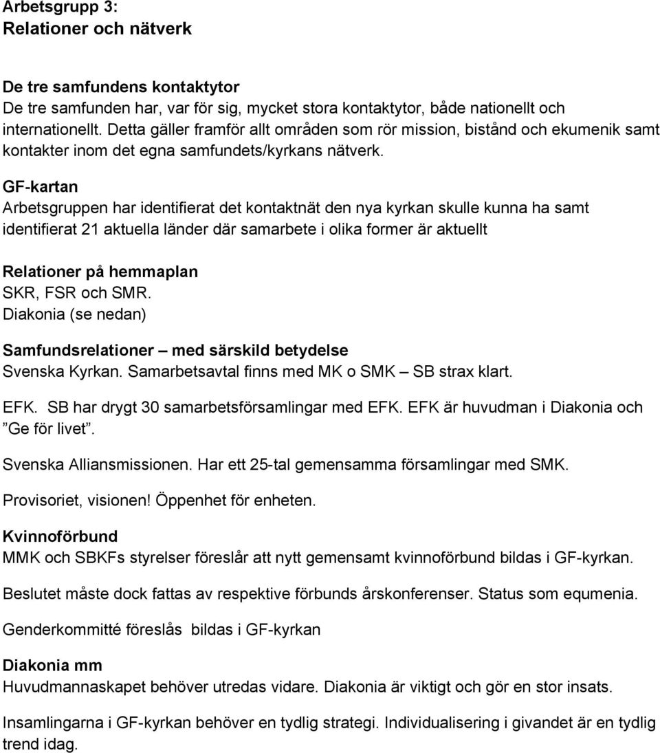 GF-kartan Arbetsgruppen har identifierat det kontaktnät den nya kyrkan skulle kunna ha samt identifierat 21 aktuella länder där samarbete i olika former är aktuellt Relationer på hemmaplan SKR, FSR