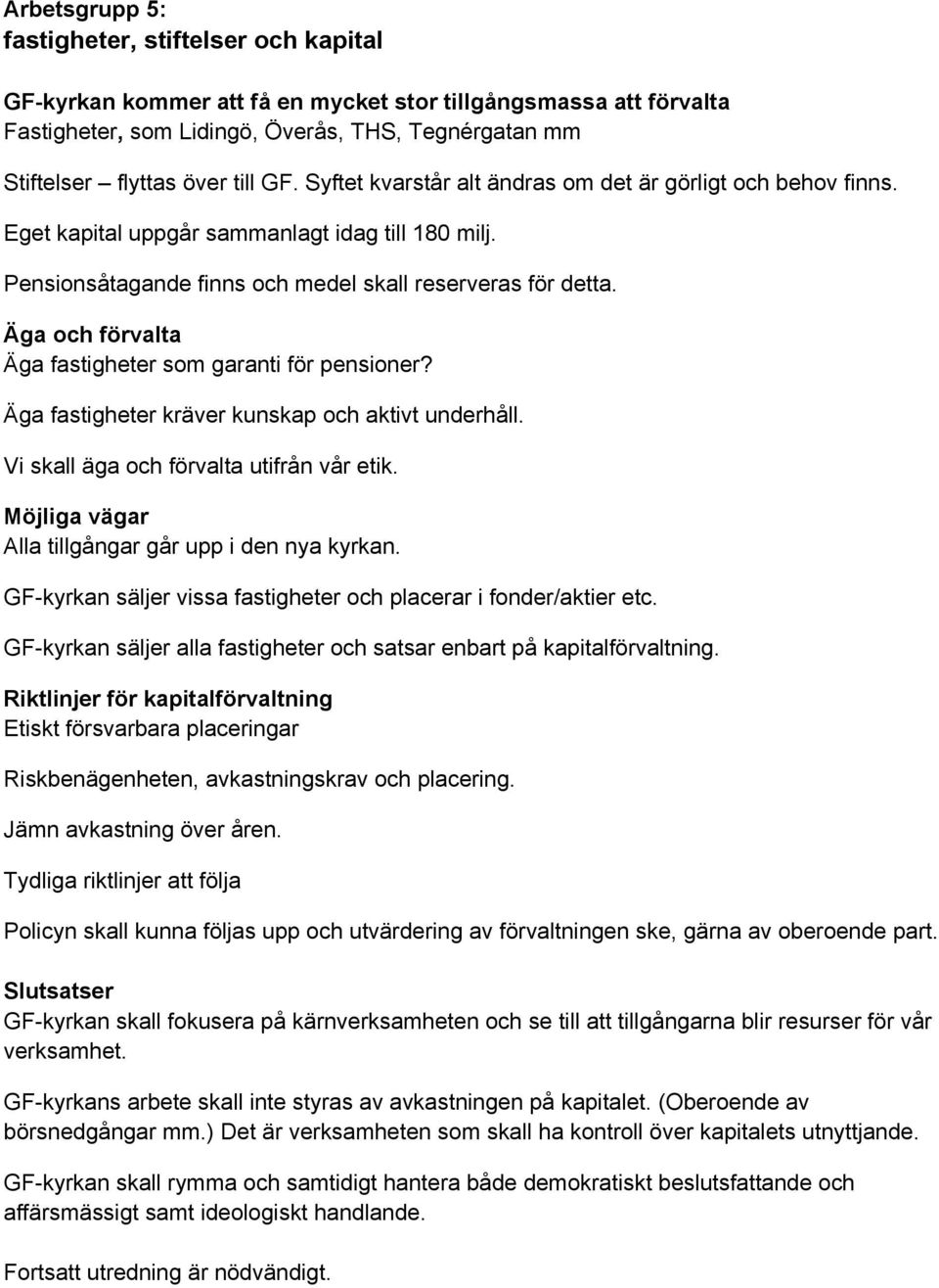 Äga och förvalta Äga fastigheter som garanti för pensioner? Äga fastigheter kräver kunskap och aktivt underhåll. Vi skall äga och förvalta utifrån vår etik.