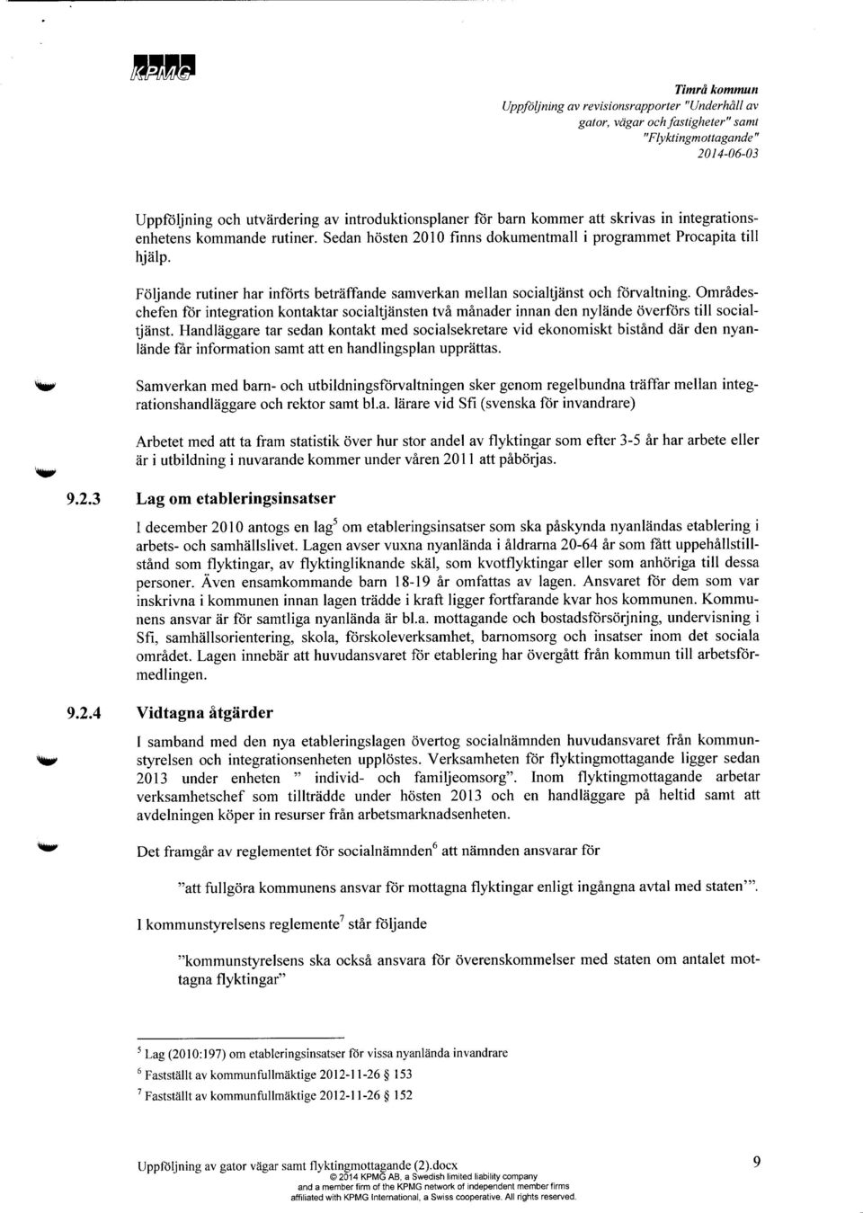 Handläggare tar sedan kontakt med socialsekretare vid ekonomiskt bistånd där den nyanlände får information samt att en handlingsplan upprättas.