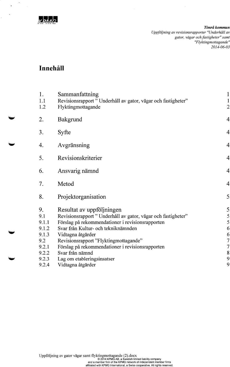 1 Revisionsrapport " Underhåll av gator, vägar och fastigheter" 5 9.1.1 Förslag på rekommendationer i revisionsrapporten 5 9.1.2 Svar från Kultur- och tekniknämnden 6 9.1.3 Vidtagna åtgärder 6 9.