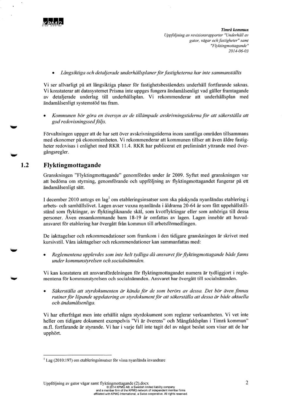 Vi rekommenderar att underhållsplan med ändamålsenligt systemstöd tas fram. Kommunen bör göra en översyn av de tillämpade avskrivningstiderna för att säkerställa att god redovisningssed fö js.