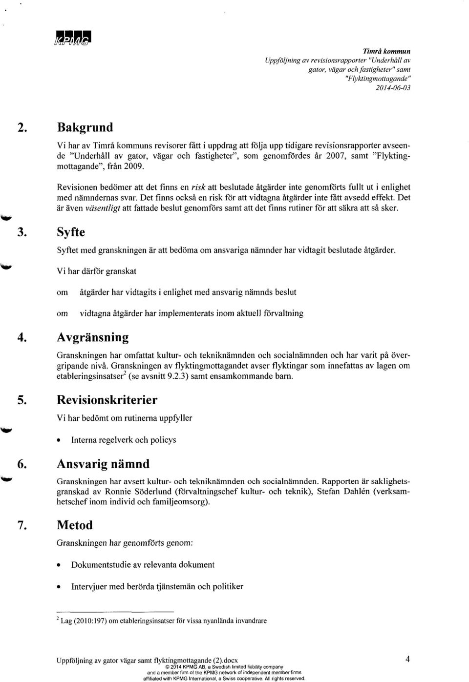 Revisionen bedömer att det finns en risk att beslutade åtgärder inte genomförts fullt ut i enlighet med nämndemas svar. Det finns också en risk för att vidtagna åtgärder inte fått avsedd effekt.