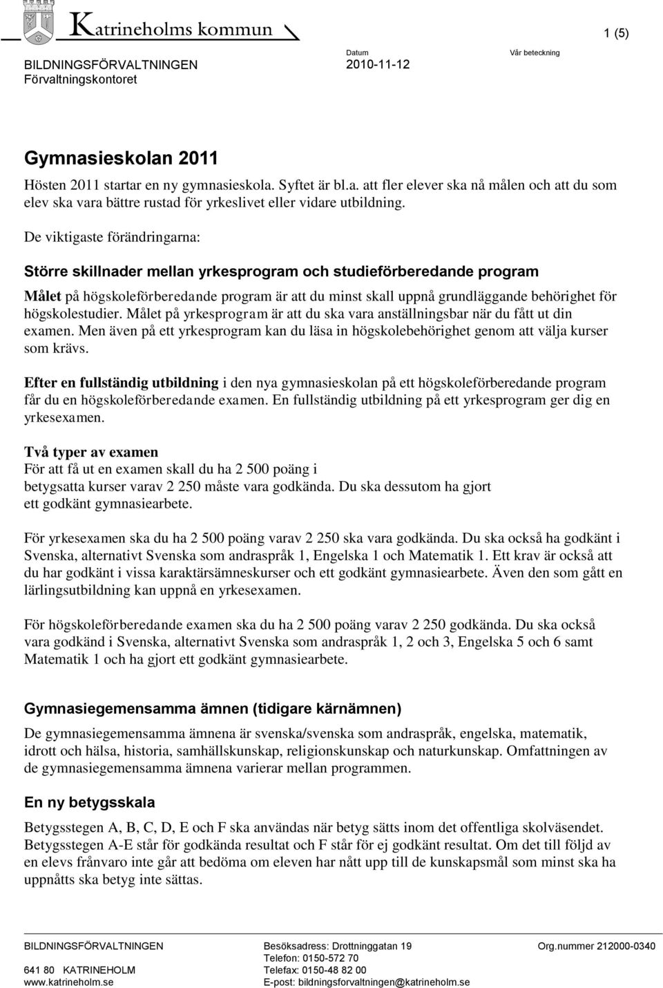 högskolestudier. Målet på yrkesprogram är att du ska vara anställningsbar när du fått ut din examen. Men även på ett yrkesprogram kan du läsa in högskolebehörighet genom att välja kurser som krävs.