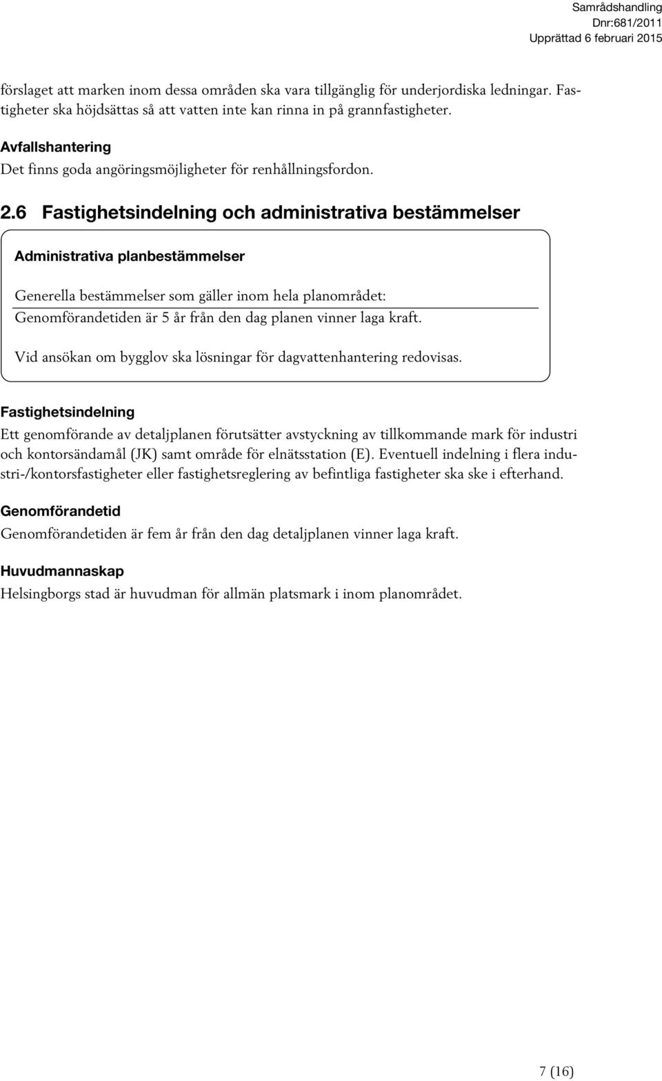 6 Fastighetsindelning och administrativa bestämmelser Administrativa planbestämmelser Generella bestämmelser som gäller inom hela planområdet: Genomförandetiden är 5 år från den dag planen vinner