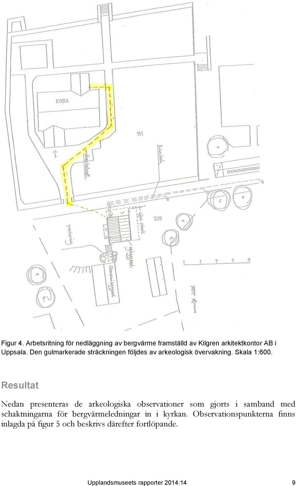 Resultat Nedan presenteras de arkeologiska observationer som gjorts i samband med schaktningarna för