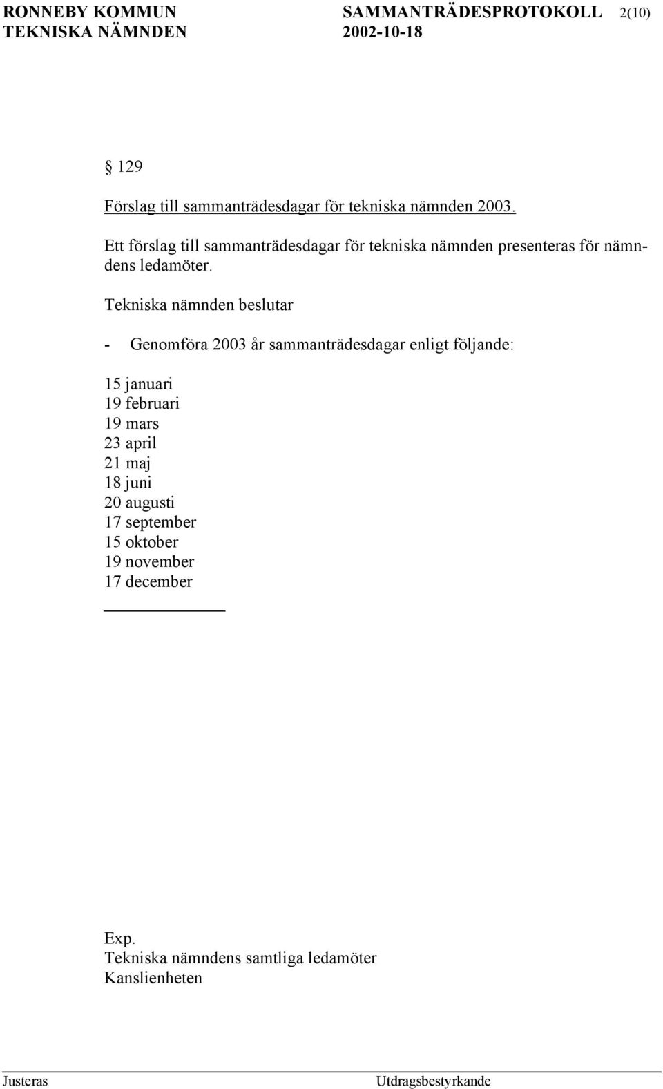 - Genomföra 2003 år sammanträdesdagar enligt följande: 15 januari 19 februari 19 mars 23 april 21 maj 18