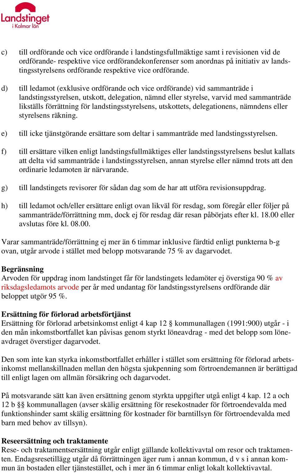 d) till ledamot (exklusive ordförande och vice ordförande) vid sammanträde i landstingsstyrelsen, utskott, delegation, nämnd eller styrelse, varvid med sammanträde likställs förrättning för