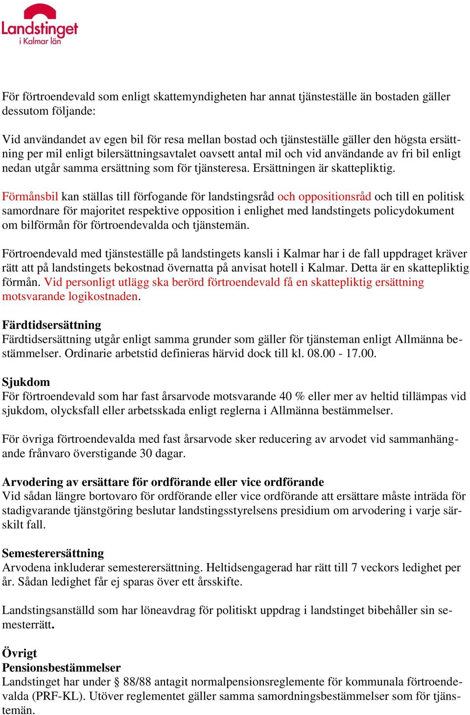 Förmånsbil kan ställas till förfogande för landstingsråd och oppositionsråd och till en politisk samordnare för majoritet respektive opposition i enlighet med landstingets policydokument om bilförmån