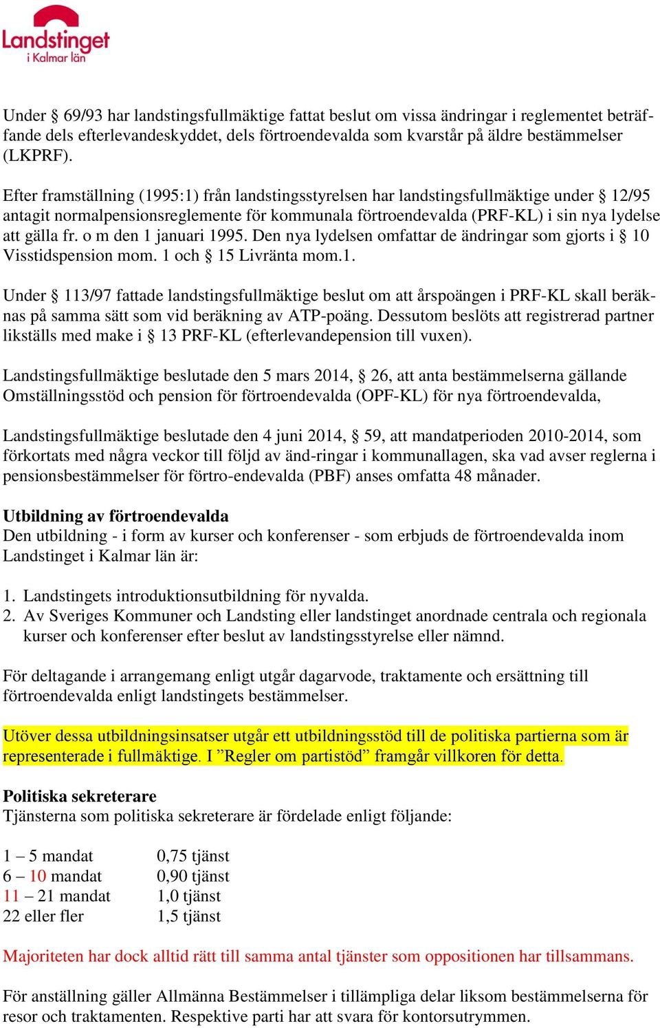 o m den 1 januari 1995. Den nya lydelsen omfattar de ändringar som gjorts i 10 Visstidspension mom. 1 och 15 Livränta mom.1. Under 113/97 fattade landstingsfullmäktige beslut om att årspoängen i PRF-KL skall beräknas på samma sätt som vid beräkning av ATP-poäng.