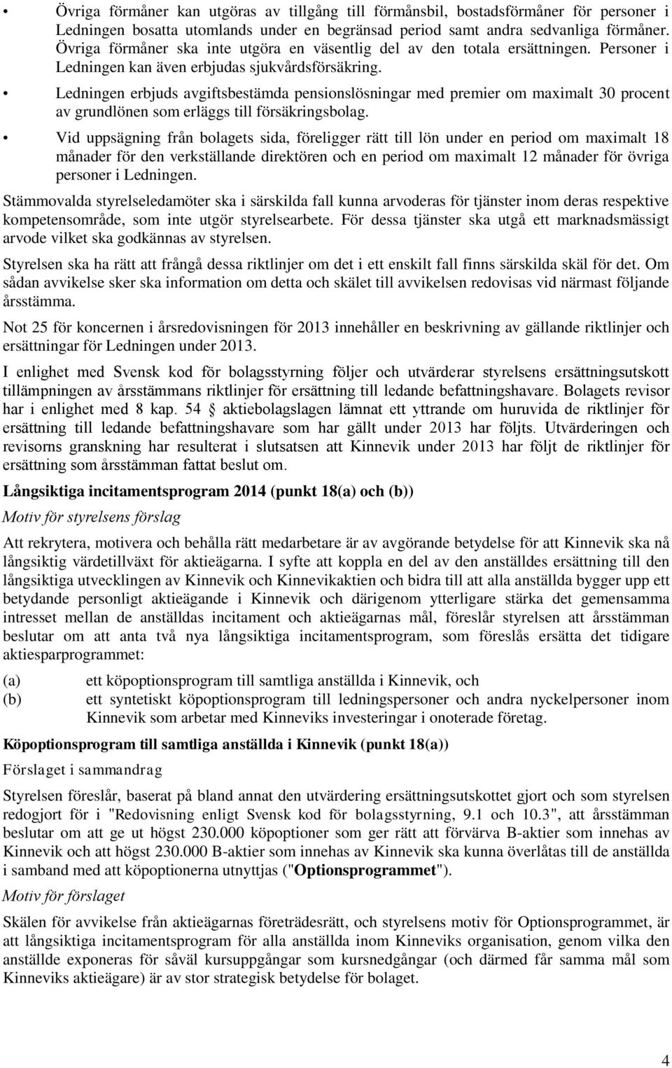 Ledningen erbjuds avgiftsbestämda pensionslösningar med premier om maximalt 30 procent av grundlönen som erläggs till försäkringsbolag.