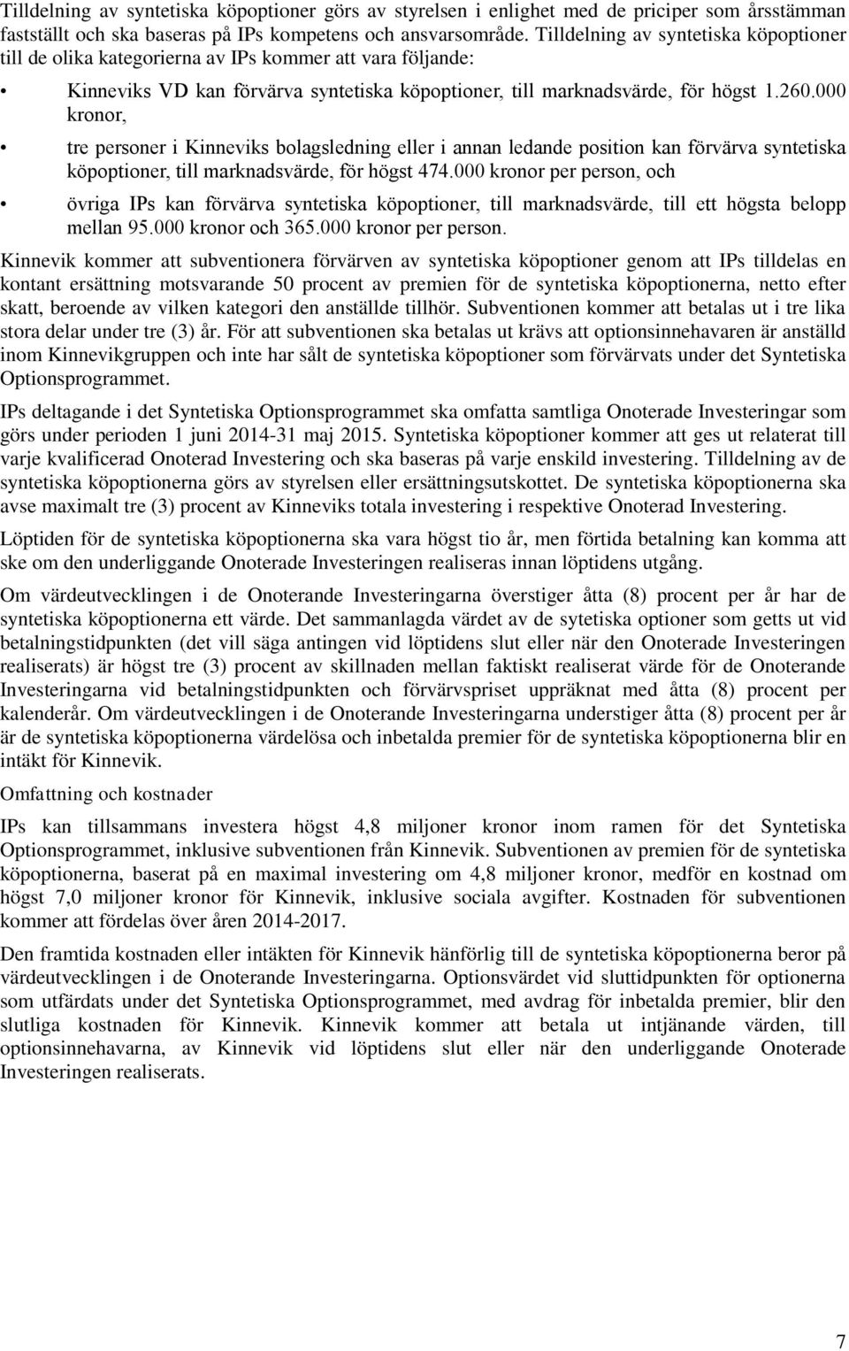 000 kronor, tre personer i Kinneviks bolagsledning eller i annan ledande position kan förvärva syntetiska köpoptioner, till marknadsvärde, för högst 474.