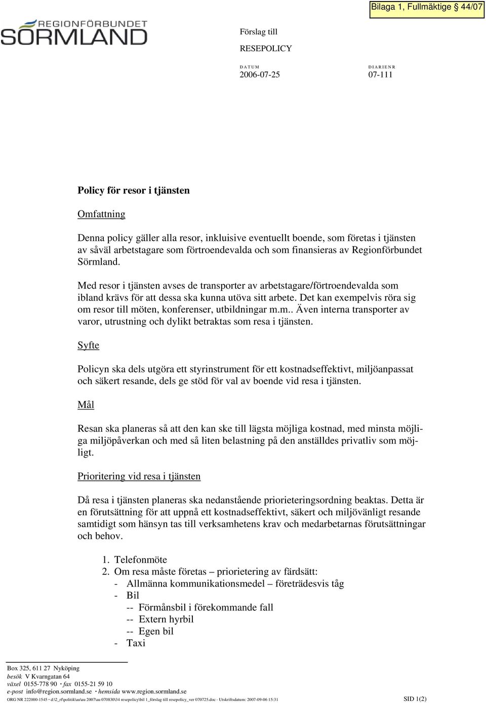 Med resor i tjänsten avses de transporter av arbetstagare/förtroendevalda som ibland krävs för att dessa ska kunna utöva sitt arbete.