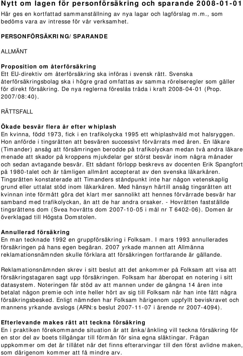 Svenska återförsäkringsbolag ska i högre grad omfattas av samma rörelseregler som gäller för direkt försäkring. De nya reglerna föreslås träda i kraft 2008-04-01 (Prop. 2007/08:40).