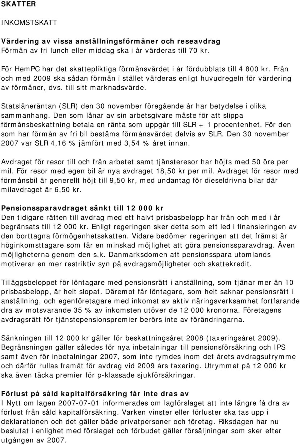 till sitt marknadsvärde. Statslåneräntan (SLR) den 30 november föregående år har betydelse i olika sammanhang.