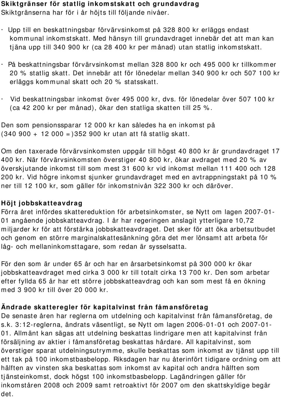 Med hänsyn till grundavdraget innebär det att man kan tjäna upp till 340 900 kr (ca 28 400 kr per månad) utan statlig inkomstskatt.