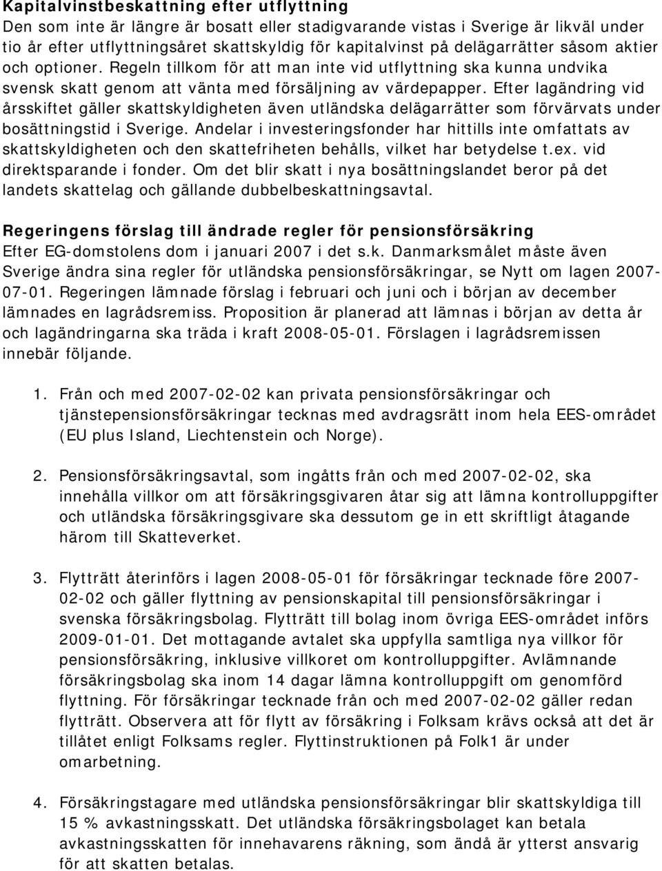 Efter lagändring vid årsskiftet gäller skattskyldigheten även utländska delägarrätter som förvärvats under bosättningstid i Sverige.