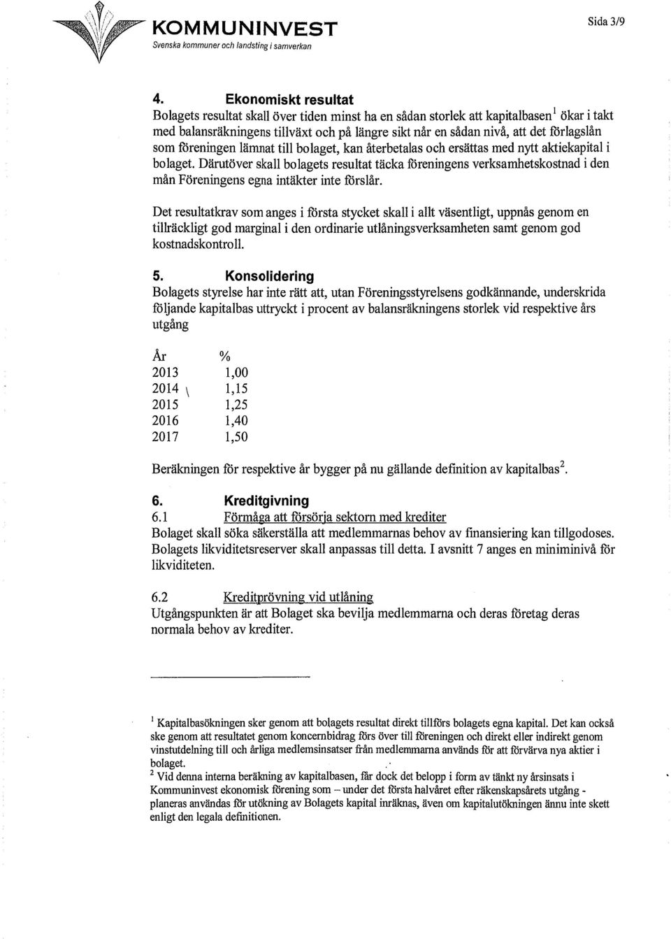 som föreningen lämnat till bolaget, kan återbetalas och ersättas med nytt aktiekapital i bolaget.