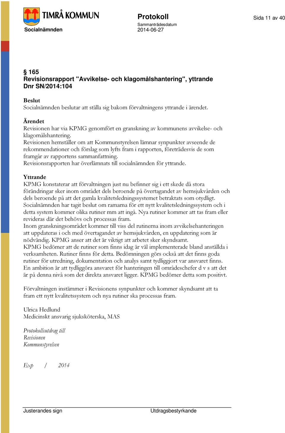 Revisionen hemställer om att Kommunstyrelsen lämnar synpunkter avseende de rekommendationer och förslag som lyfts fram i rapporten, företrädesvis de som framgår av rapportens sammanfattning.