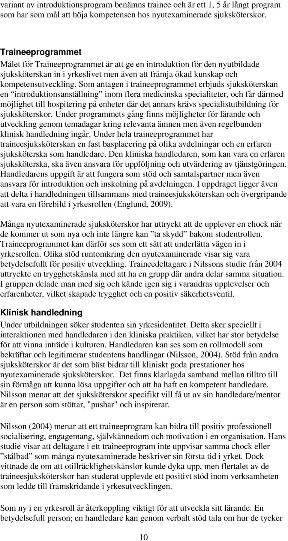 Som antagen i traineeprogrammet erbjuds sjuksköterskan en introduktionsanställning inom flera medicinska specialiteter, och får därmed möjlighet till hospitering på enheter där det annars krävs