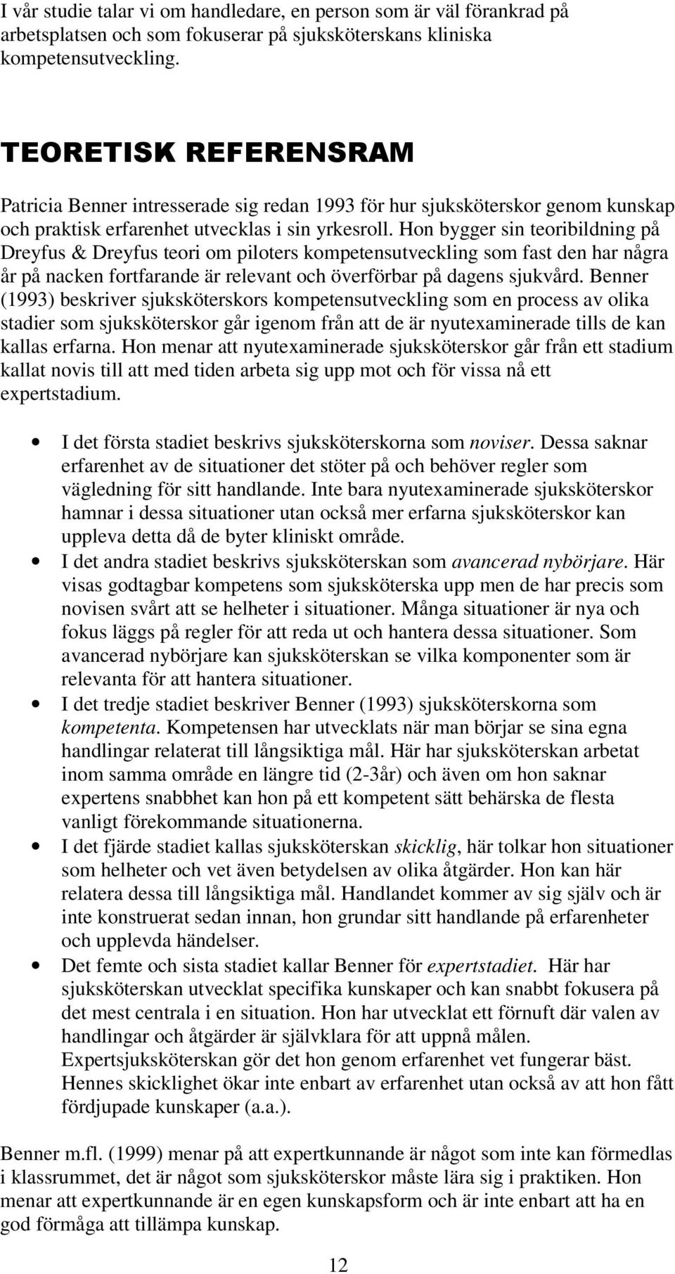 Hon bygger sin teoribildning på Dreyfus & Dreyfus teori om piloters kompetensutveckling som fast den har några år på nacken fortfarande är relevant och överförbar på dagens sjukvård.