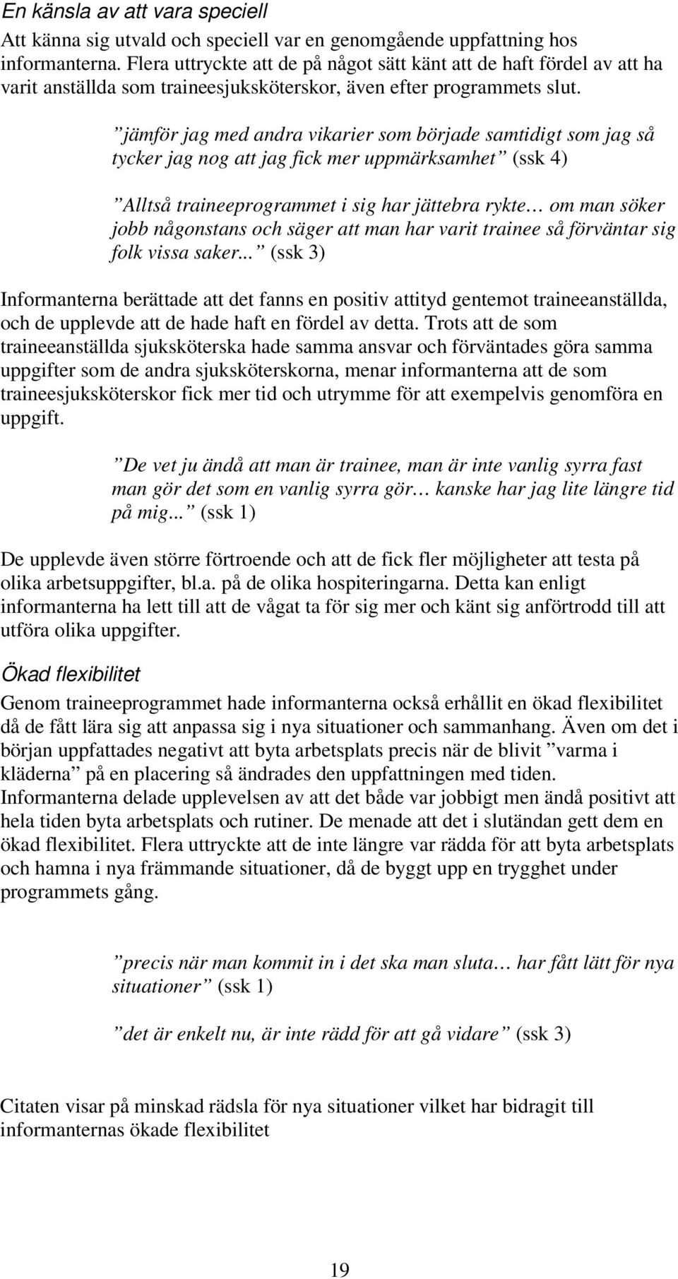 jämför jag med andra vikarier som började samtidigt som jag så tycker jag nog att jag fick mer uppmärksamhet (ssk 4) Alltså traineeprogrammet i sig har jättebra rykte om man söker jobb någonstans och