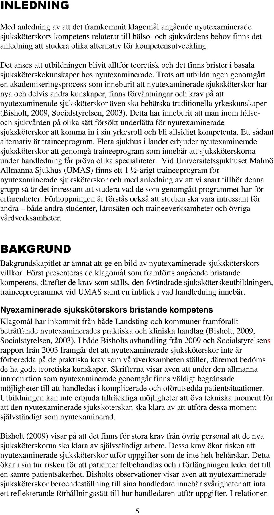 Trots att utbildningen genomgått en akademiseringsprocess som inneburit att nyutexaminerade sjuksköterskor har nya och delvis andra kunskaper, finns förväntningar och krav på att nyutexaminerade