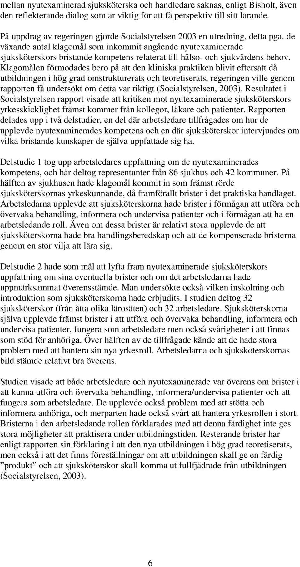 de växande antal klagomål som inkommit angående nyutexaminerade sjuksköterskors bristande kompetens relaterat till hälso- och sjukvårdens behov.