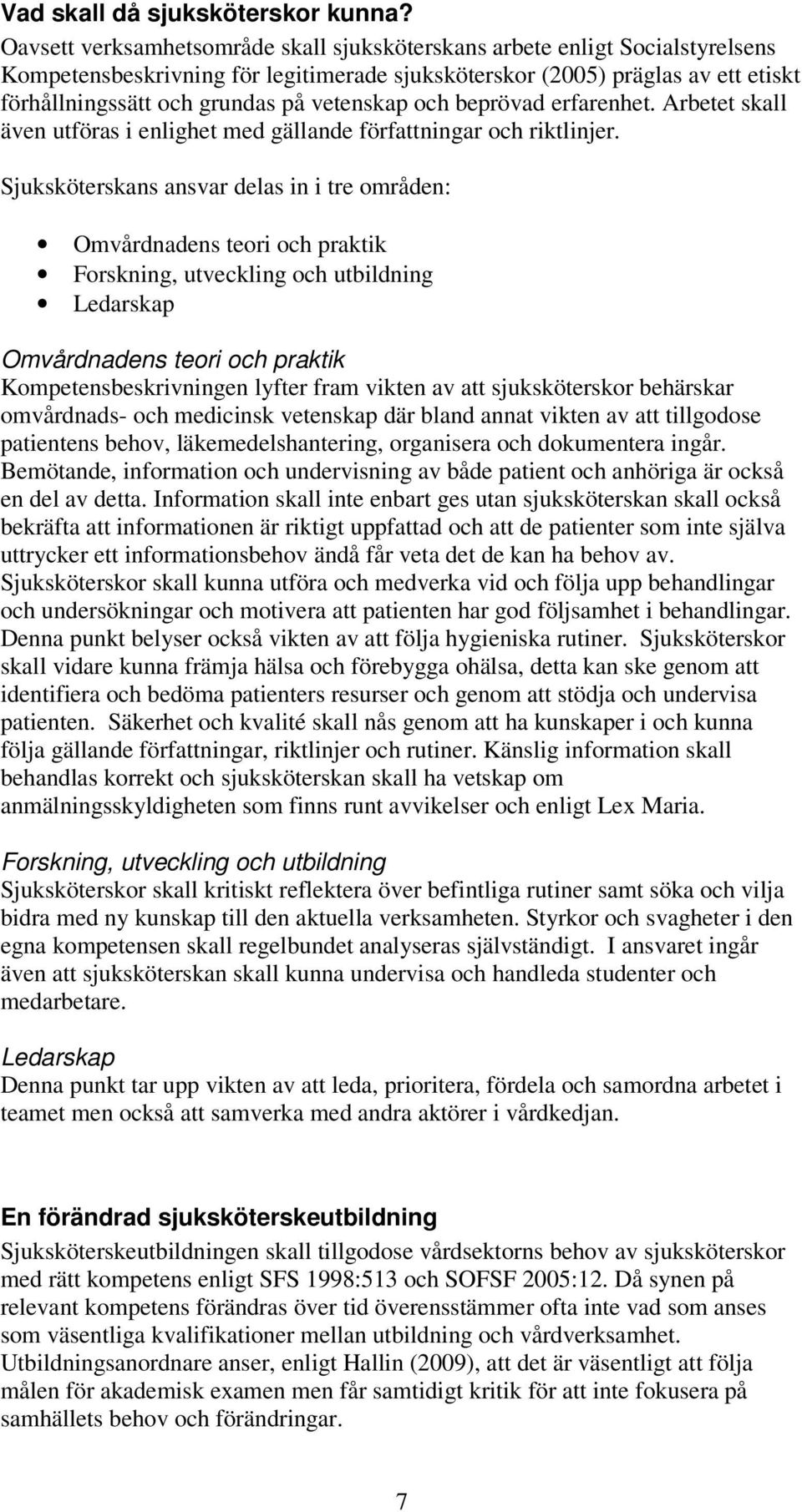 vetenskap och beprövad erfarenhet. Arbetet skall även utföras i enlighet med gällande författningar och riktlinjer.