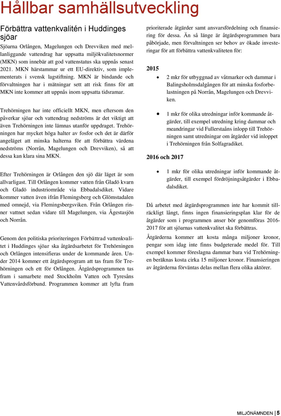 MKN är bindande ch förvaltningen har i mätningar sett att risk finns för att MKN inte kmmer att uppnås inm uppsatta tidsramar.