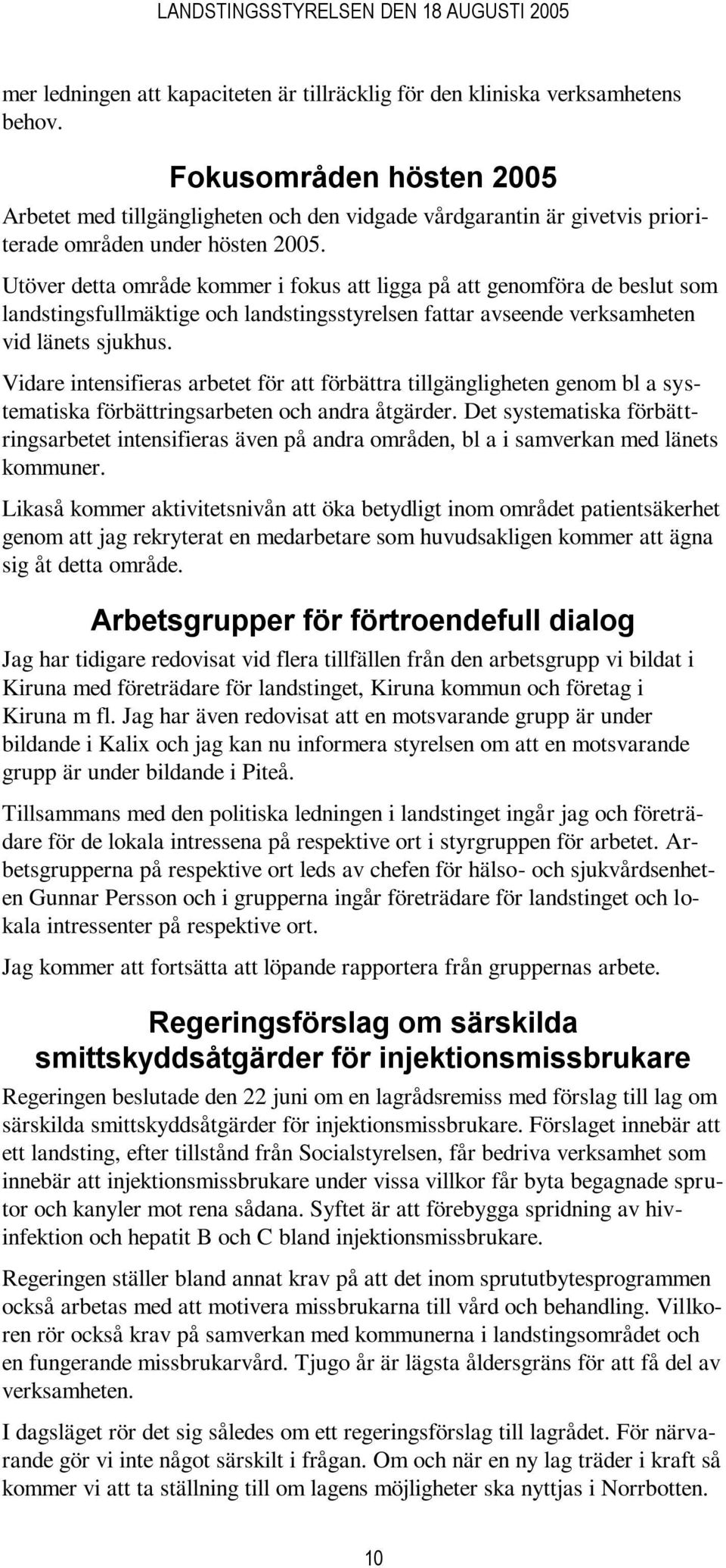 Utöver detta område kommer i fokus att ligga på att genomföra de beslut som landstingsfullmäktige och landstingsstyrelsen fattar avseende verksamheten vid länets sjukhus.