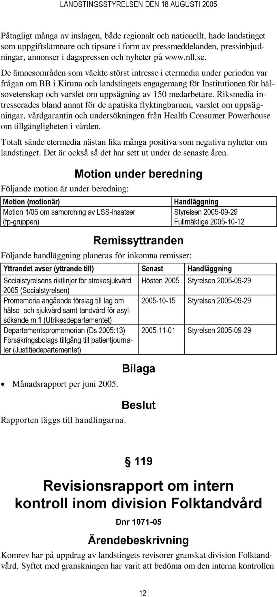 De ämnesområden som väckte störst intresse i etermedia under perioden var frågan om BB i Kiruna och landstingets engagemang för Institutionen för hälsovetenskap och varslet om uppsägning av 150