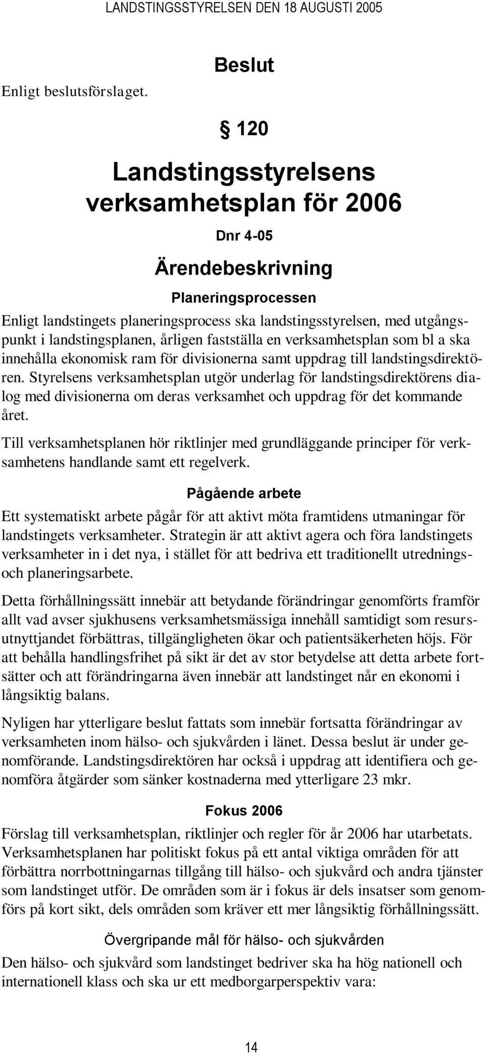 landstingsplanen, årligen fastställa en verksamhetsplan som bl a ska innehålla ekonomisk ram för divisionerna samt uppdrag till landstingsdirektören.