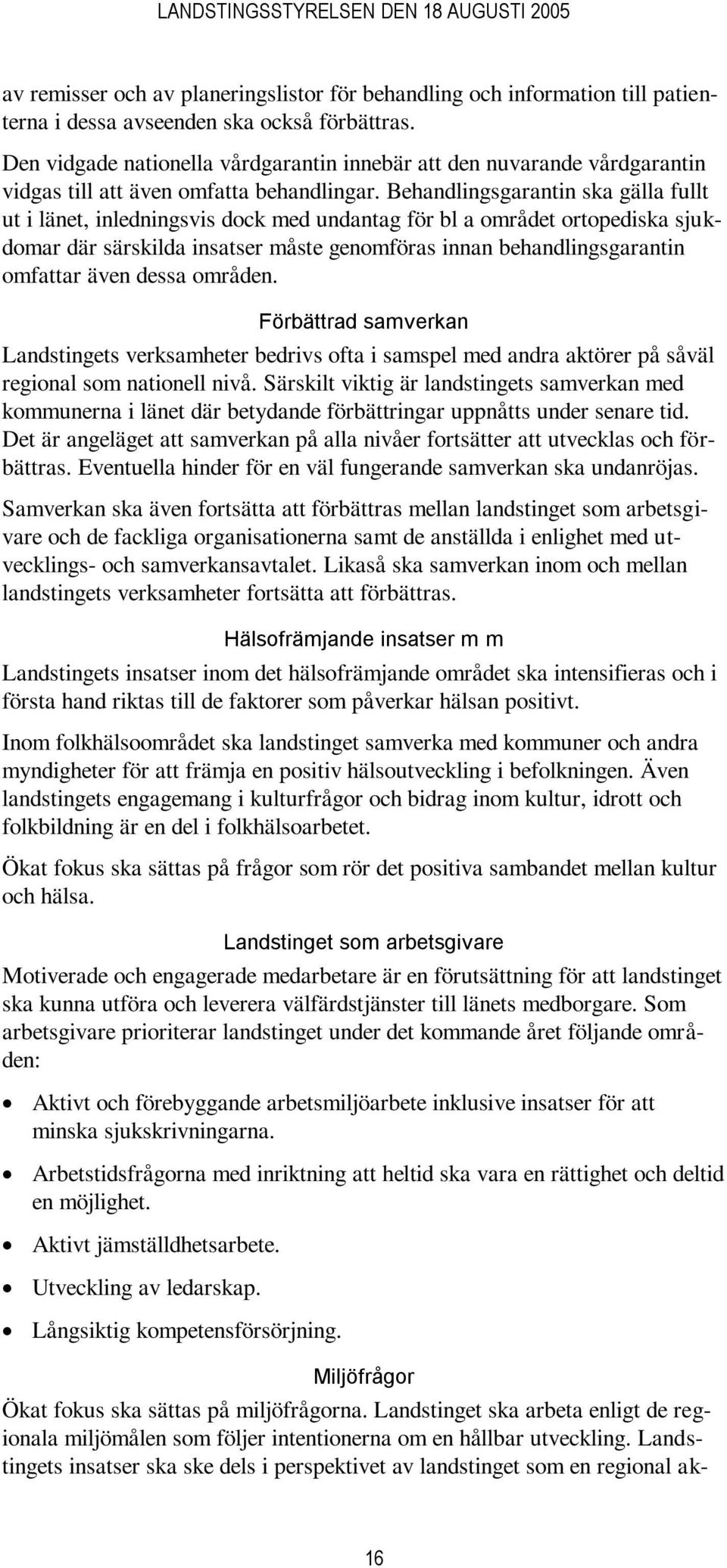 Behandlingsgarantin ska gälla fullt ut i länet, inledningsvis dock med undantag för bl a området ortopediska sjukdomar där särskilda insatser måste genomföras innan behandlingsgarantin omfattar även