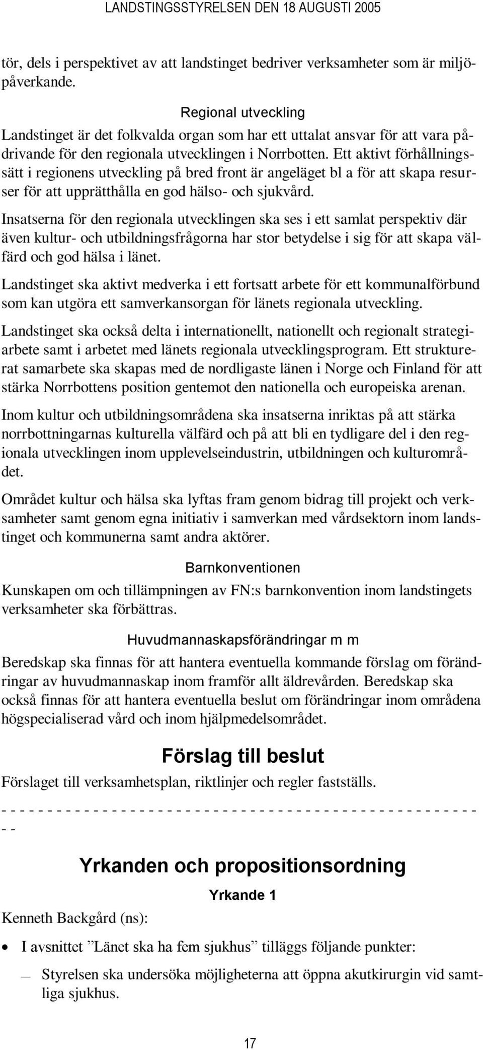 Ett aktivt förhållningssätt i regionens utveckling på bred front är angeläget bl a för att skapa resurser för att upprätthålla en god hälso- och sjukvård.