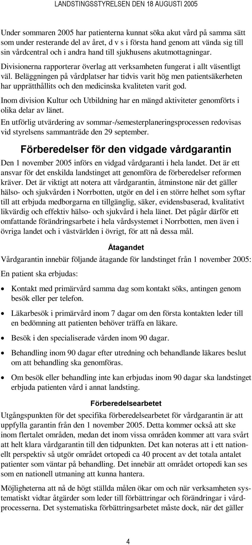 Beläggningen på vårdplatser har tidvis varit hög men patientsäkerheten har upprätthållits och den medicinska kvaliteten varit god.