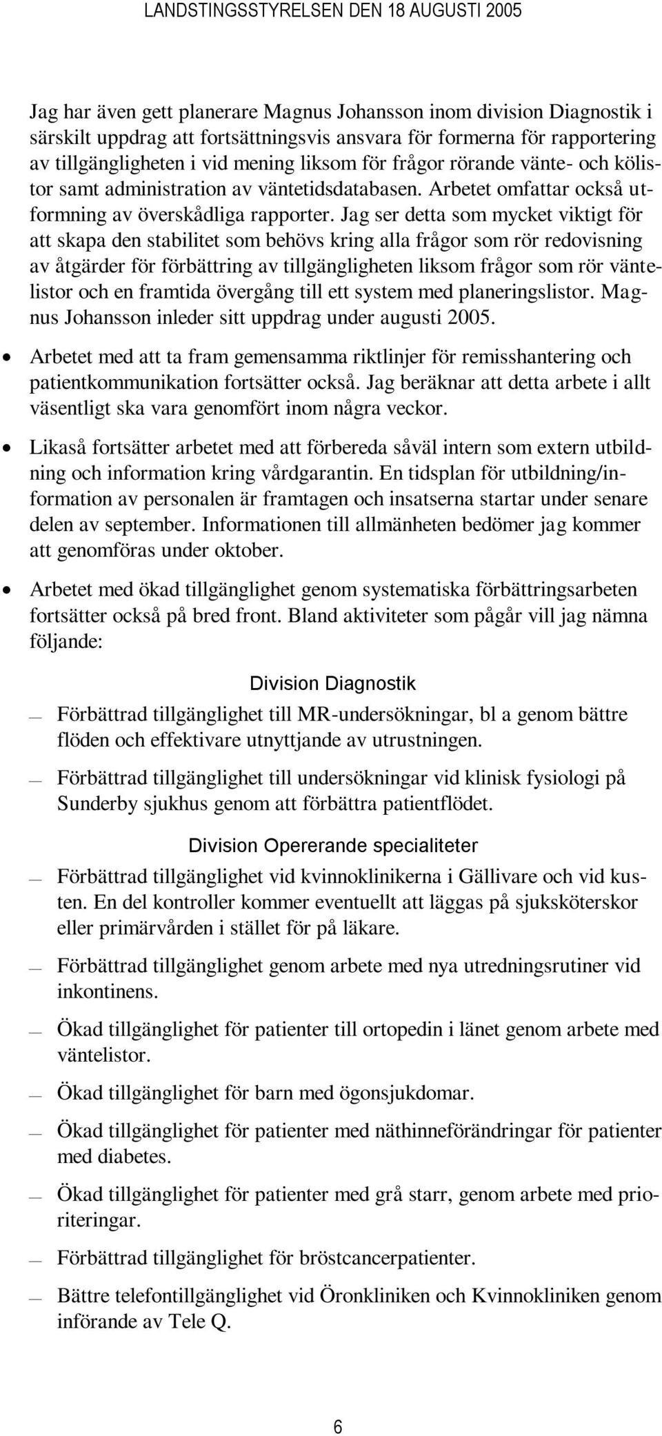 Jag ser detta som mycket viktigt för att skapa den stabilitet som behövs kring alla frågor som rör redovisning av åtgärder för förbättring av tillgängligheten liksom frågor som rör väntelistor och en