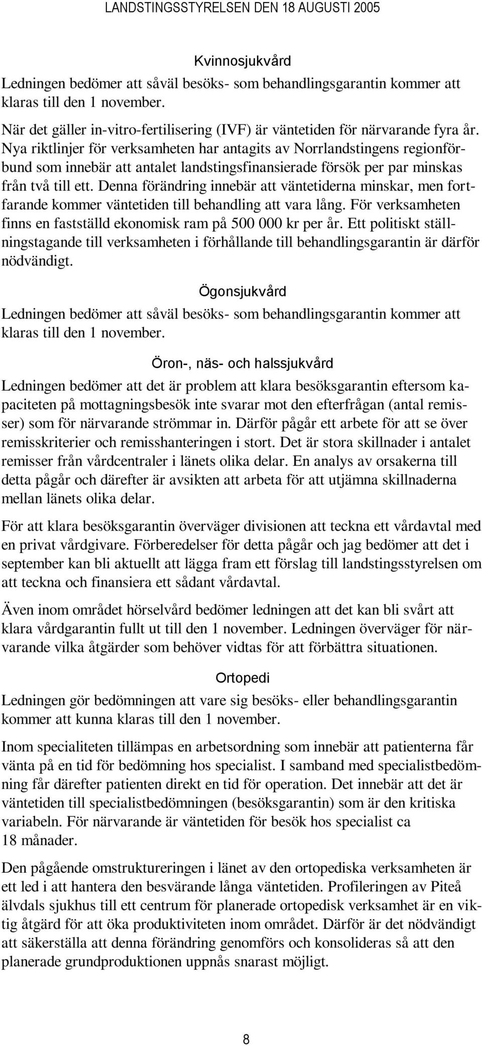 Denna förändring innebär att väntetiderna minskar, men fortfarande kommer väntetiden till behandling att vara lång. För verksamheten finns en fastställd ekonomisk ram på 500 000 kr per år.