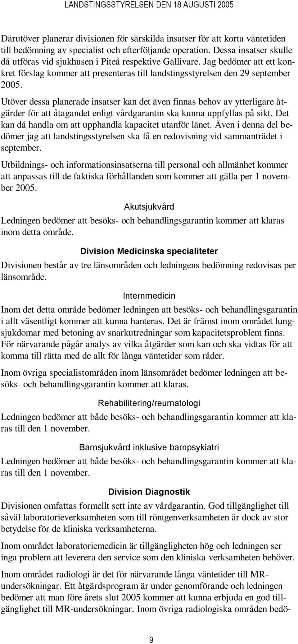 Utöver dessa planerade insatser kan det även finnas behov av ytterligare åtgärder för att åtagandet enligt vårdgarantin ska kunna uppfyllas på sikt.