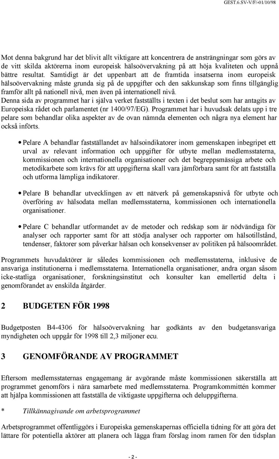 Samtidigt är det uppenbart att de framtida insatserna inom europeisk hälsoövervakning måste grunda sig på de uppgifter och den sakkunskap som finns tillgänglig framför allt på nationell nivå, men