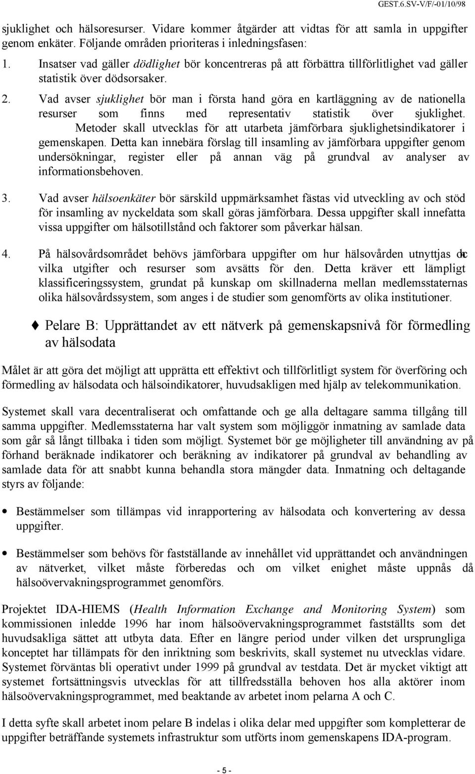 Vad avser sjuklighet bör man i första hand göra en kartläggning av de nationella resurser som finns med representativ statistik över sjuklighet.