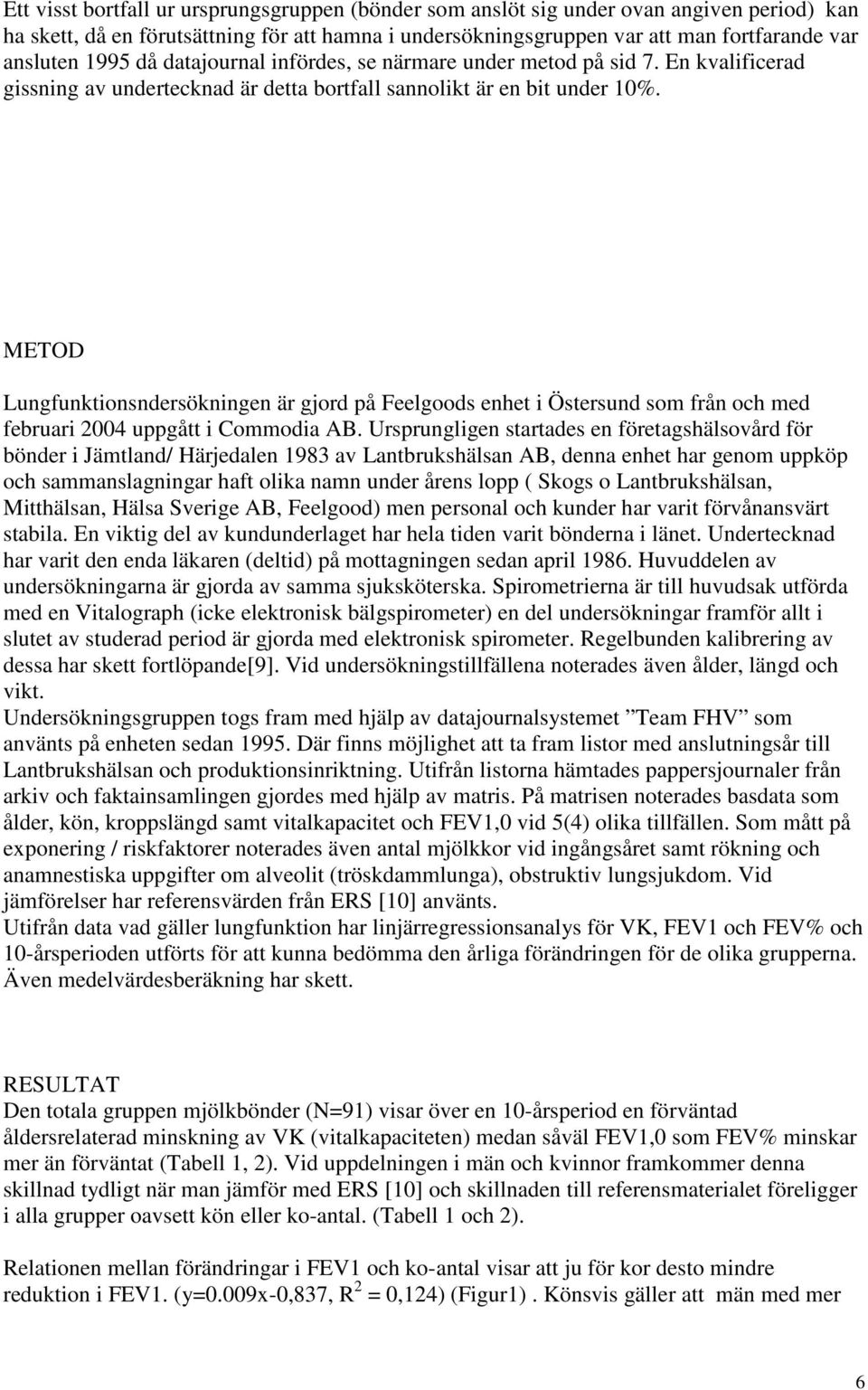 METOD Lungfunktionsndersökningen är gjord på Feelgoods enhet i Östersund som från och med februari 2004 uppgått i Commodia AB.