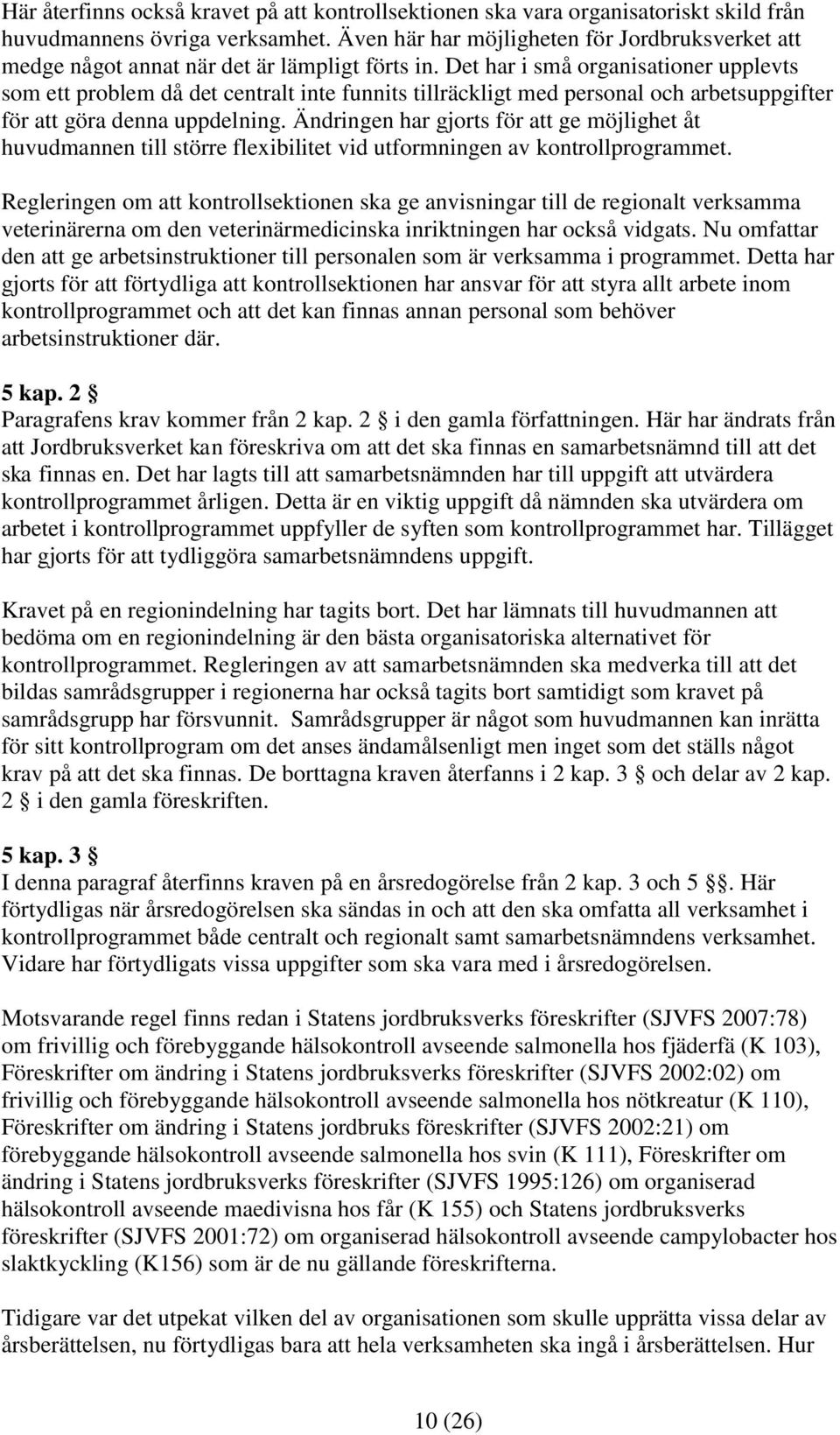 Det har i små organisationer upplevts som ett problem då det centralt inte funnits tillräckligt med personal och arbetsuppgifter för att göra denna uppdelning.