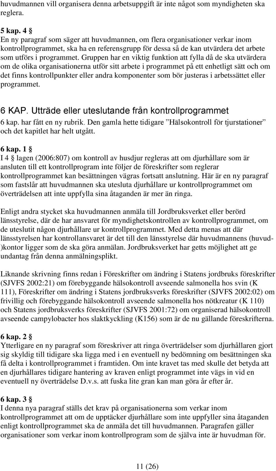 Gruppen har en viktig funktion att fylla då de ska utvärdera om de olika organisationerna utför sitt arbete i programmet på ett enhetligt sätt och om det finns kontrollpunkter eller andra komponenter